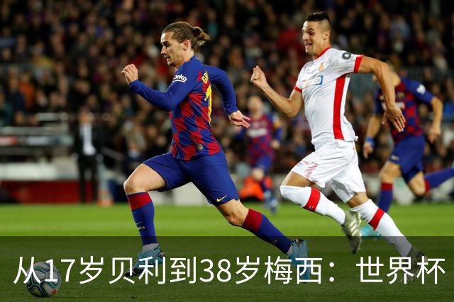 从17岁贝利到38岁梅西：世界杯“帽子戏法”极简史